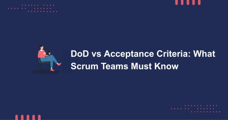 DoD vs Acceptance Criteria: What Scrum Teams Must Know